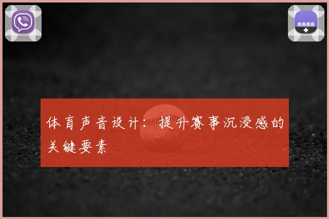体育声音设计：提升赛事沉浸感的关键要素