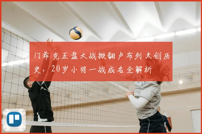 门希克五盘大战掀翻卢布列夫创历史,20岁小将一战成名全解析