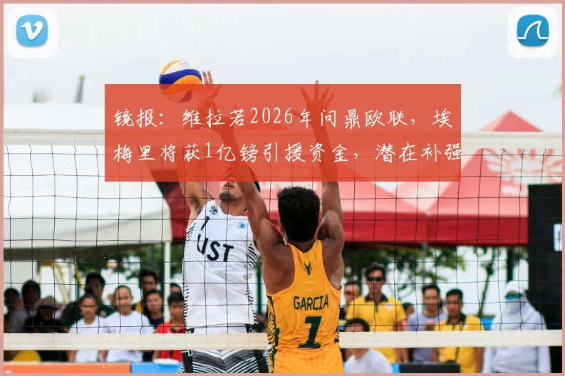 镜报：维拉若2026年问鼎欧联，埃梅里将获1亿镑引援资金，潜在补强位置及目标分析