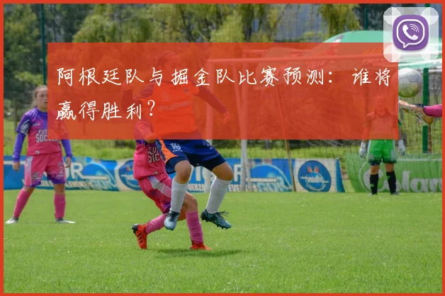 阿根廷队与掘金队比赛预测：谁将赢得胜利？
