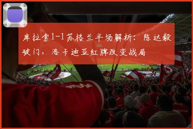 库拉索1-1苏格兰半场解析：陈达毅破门，洛卡迪亚红牌改变战局